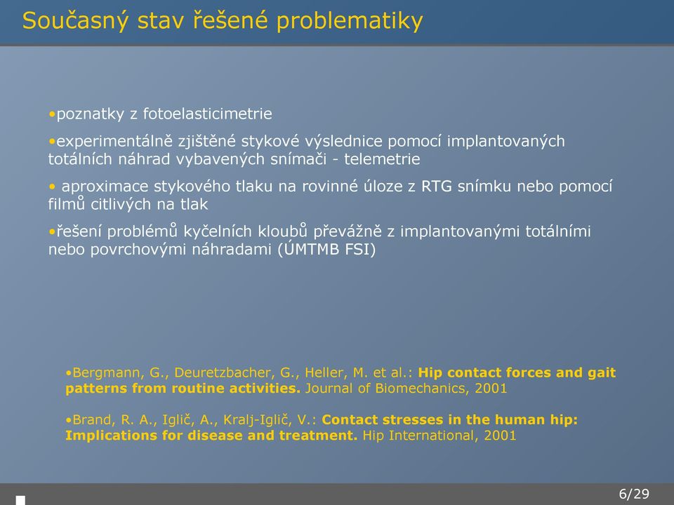 totálními nebo povrchovými náhradami (ÚMTMB FSI) Bergmann, G., Deuretzbacher, G., Heller, M. et al.: Hip contact forces and gait patterns from routine activities.