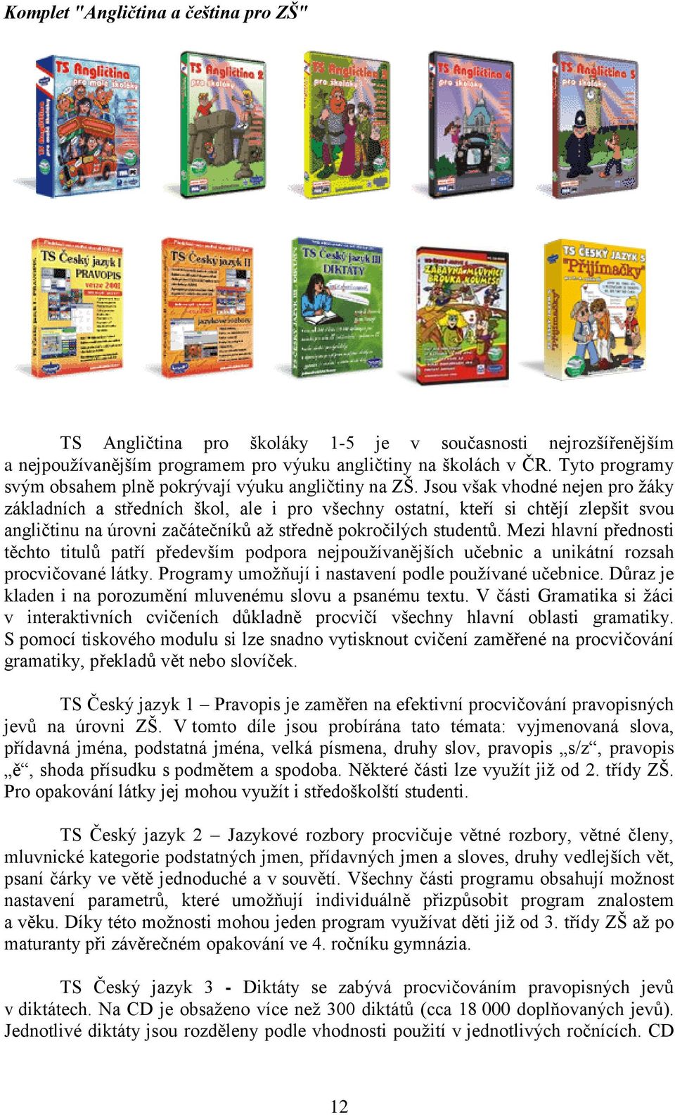 Jsou však vhodné nejen pro žáky základních a středních škol, ale i pro všechny ostatní, kteří si chtějí zlepšit svou angličtinu na úrovni začátečníků až středně pokročilých studentů.