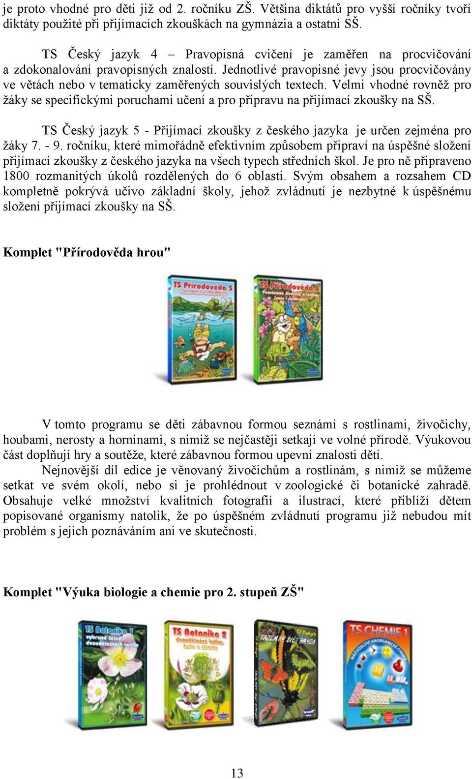 Jednotlivé pravopisné jevy jsou procvičovány ve větách nebo v tematicky zaměřených souvislých textech.