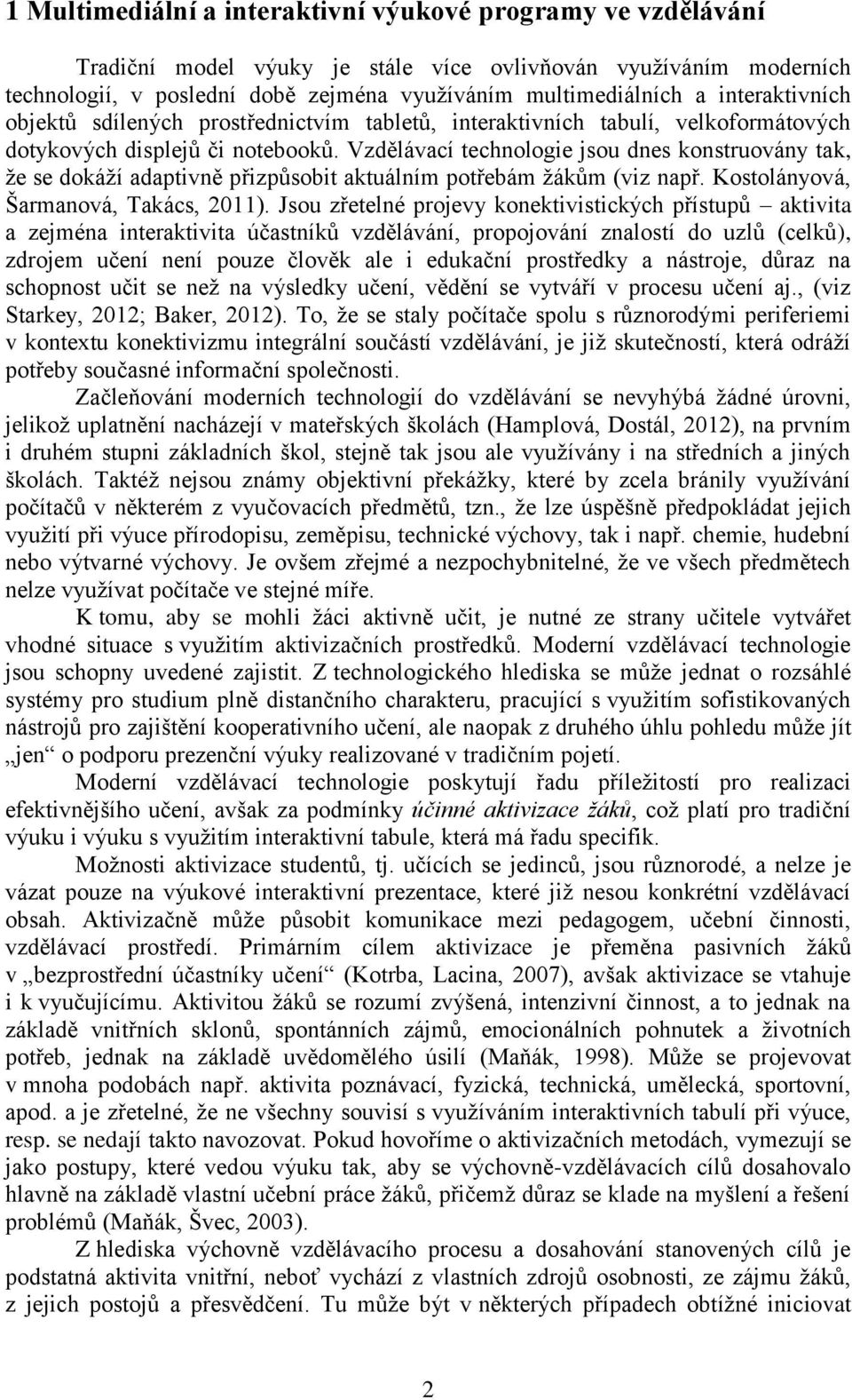 Vzdělávací technologie jsou dnes konstruovány tak, že se dokáží adaptivně přizpůsobit aktuálním potřebám žákům (viz např. Kostolányová, Šarmanová, Takács, 2011).