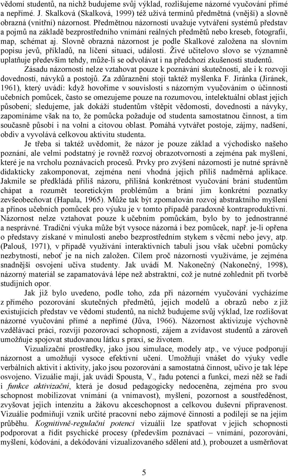 Slovně obrazná názornost je podle Skalkové založena na slovním popisu jevů, příkladů, na líčení situací, událostí.