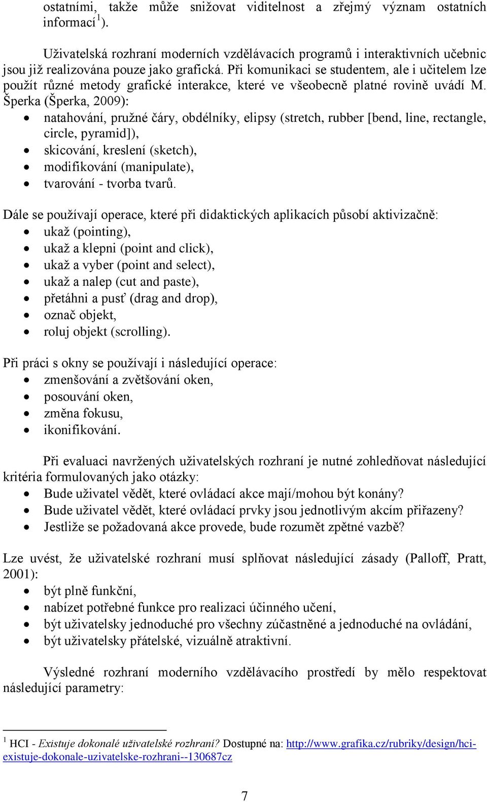 Při komunikaci se studentem, ale i učitelem lze použít různé metody grafické interakce, které ve všeobecně platné rovině uvádí M.