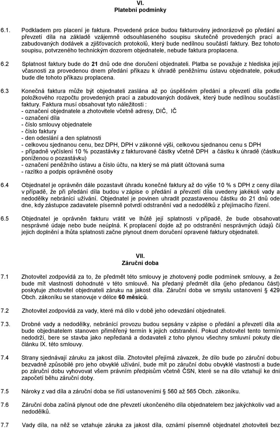 bude nedílnou součástí faktury. Bez tohoto soupisu, potvrzeného technickým dozorem objednatele, nebude faktura proplacena. 6.2 Splatnost faktury bude do 21 dnů ode dne doručení objednateli.