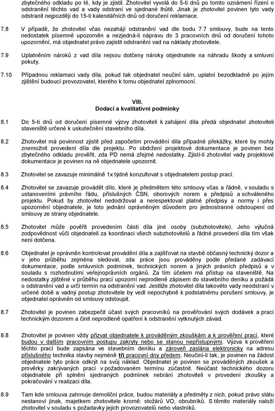 7 smlouvy, bude na tento nedostatek písemně upozorněn a nezjedná-li nápravu do 3 pracovních dnů od doručení tohoto upozornění, má objednatel právo zajistit odstranění vad na náklady zhotovitele. 7.