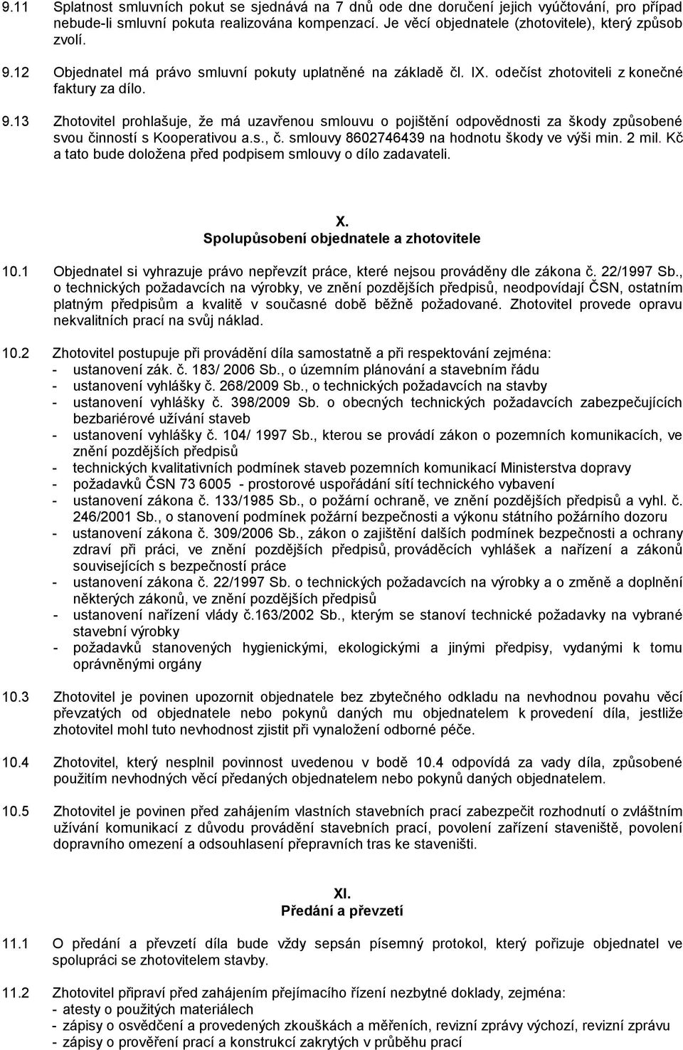 s., č. smlouvy 8602746439 na hodnotu škody ve výši min. 2 mil. Kč a tato bude doložena před podpisem smlouvy o dílo zadavateli. X. Spolupůsobení objednatele a zhotovitele 10.