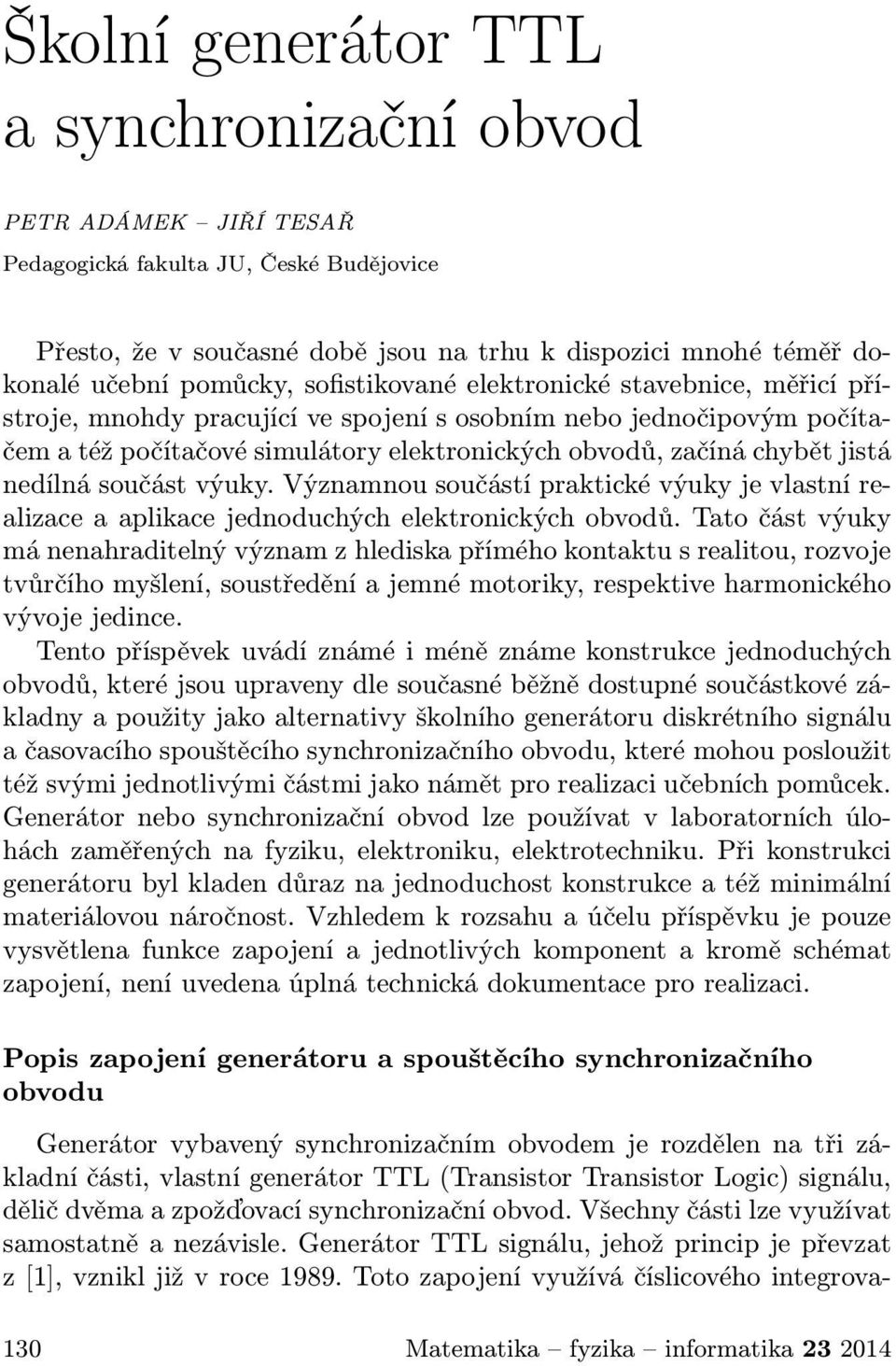 výuky. Významnou součástí praktické výuky je vlastní realizace a aplikace jednoduchých elektronických obvodů.