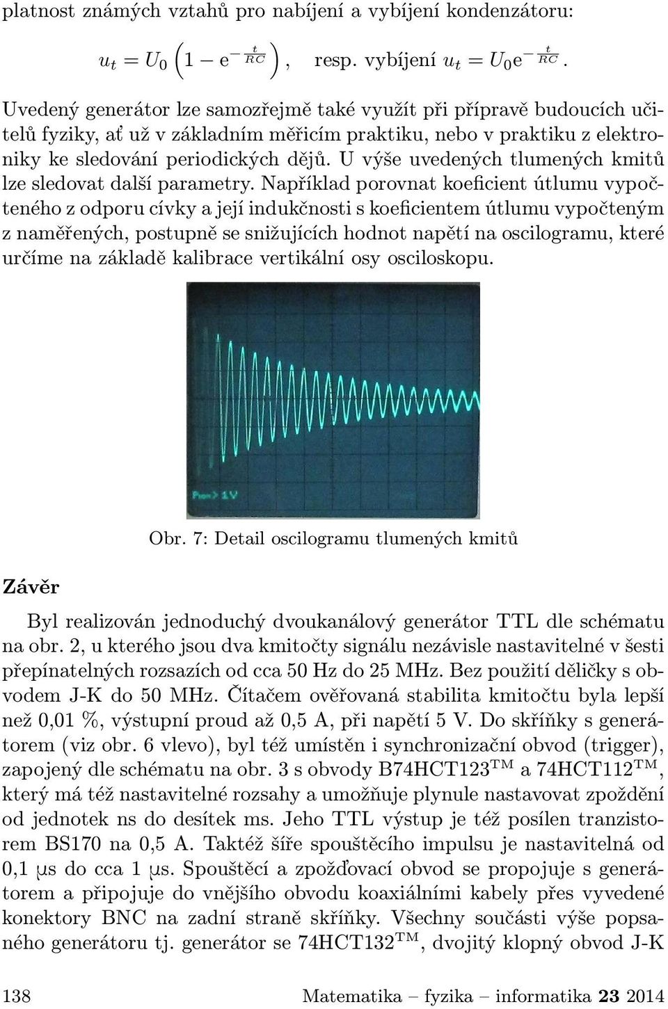 U výše uvedených tlumených kmitů lze sledovat další parametry.