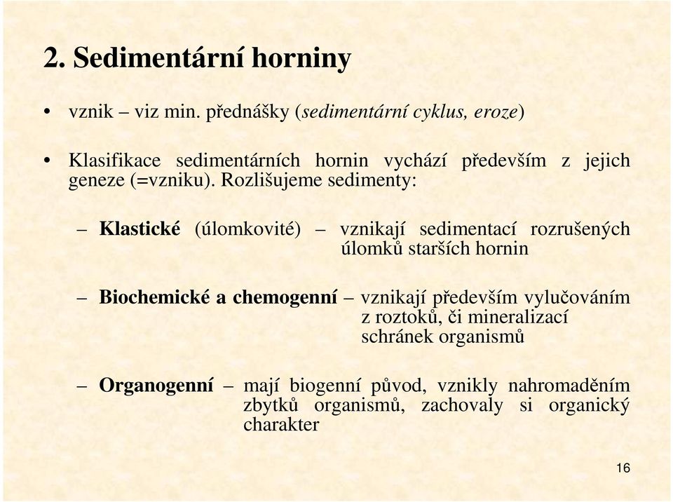 Rozlišujeme sedimenty: Klastické (úlomkovité) vznikají sedimentací rozrušených úlomků starších hornin Biochemické a