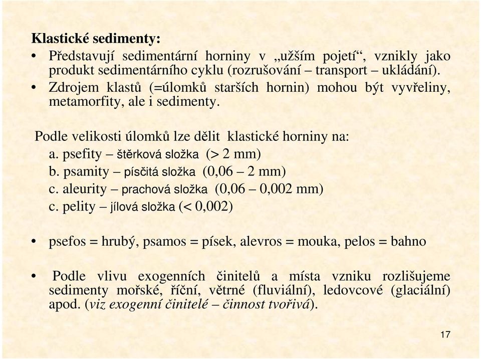 psefity štěrková složka (> 2 mm) b. psamity písčitá složka (0,06 2 mm) c. aleurity prachová složka (0,06 0,002 mm) c.