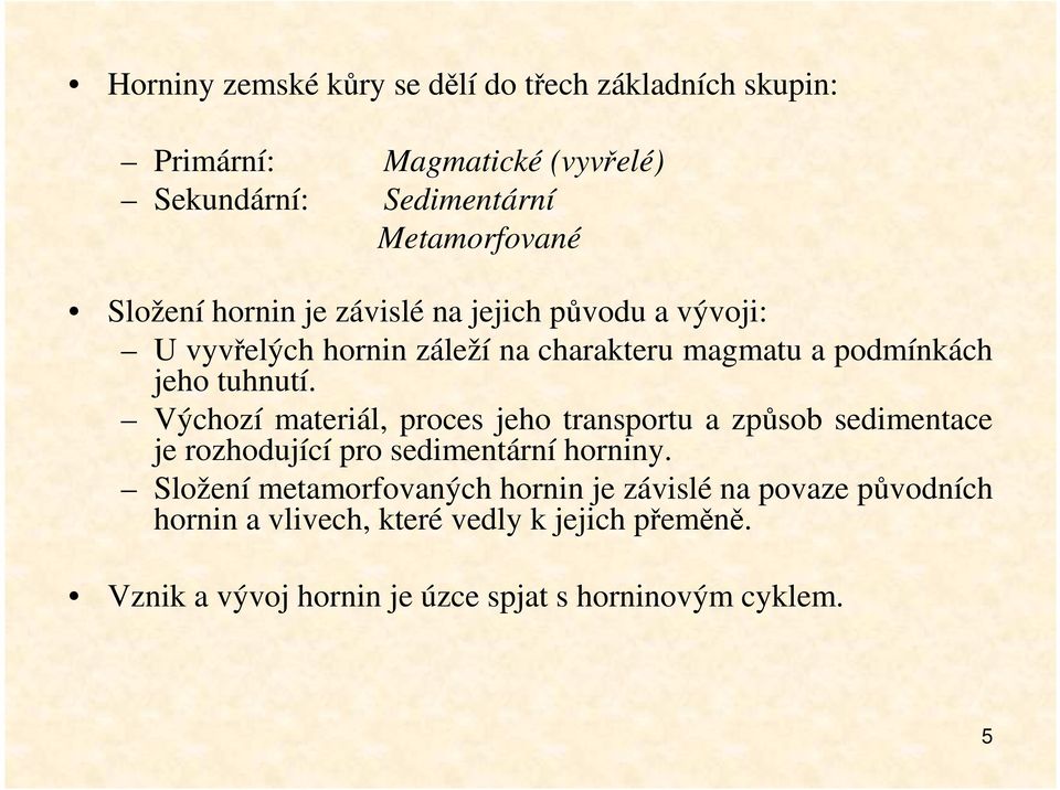 Výchozí materiál, proces jeho transportu a způsob sedimentace je rozhodující pro sedimentární horniny.