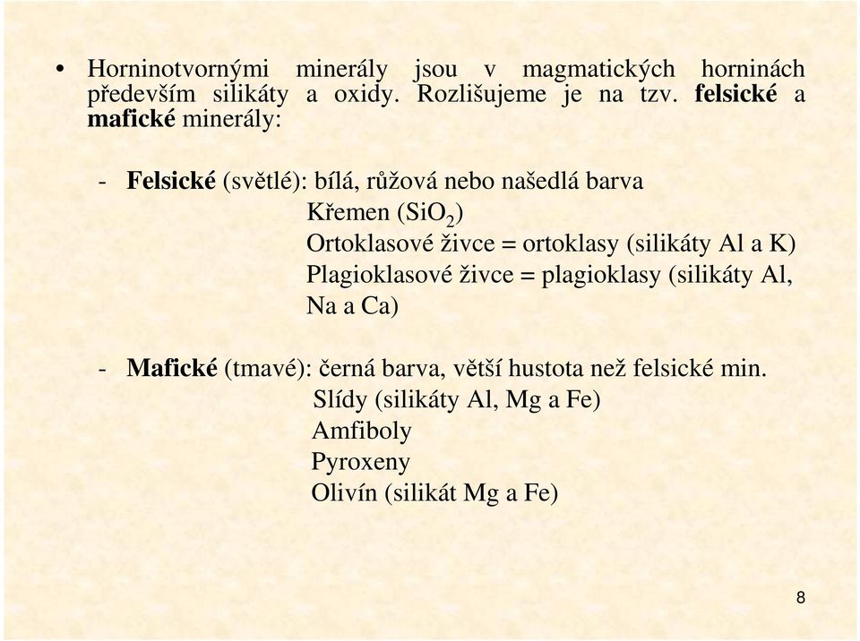 živce = ortoklasy (silikáty Al a K) Plagioklasové živce = plagioklasy (silikáty Al, Na a Ca) - Mafické (tmavé):