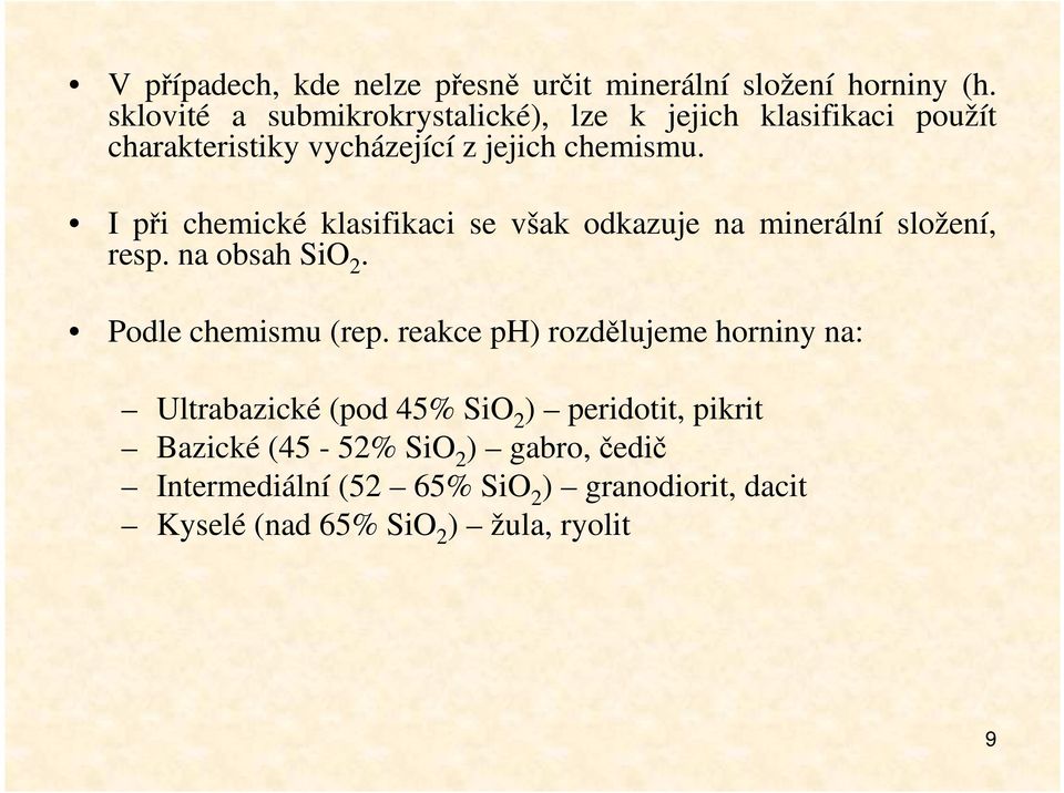 I při chemické klasifikaci se však odkazuje na minerální složení, resp. na obsah SiO 2. Podle chemismu (rep.