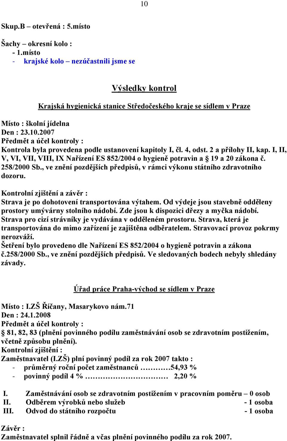 2007 Předmět a účel kontroly : Kontrola byla provedena podle ustanovení kapitoly I, čl. 4, odst. 2 a přílohy II, kap.