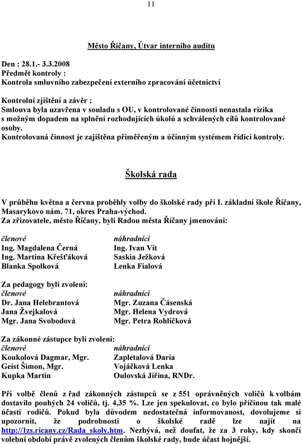 možným dopadem na splnění rozhodujících úkolů a schválených cílů kontrolované osoby. Kontrolovaná činnost je zajištěna přiměřeným a účinným systémem řídící kontroly.