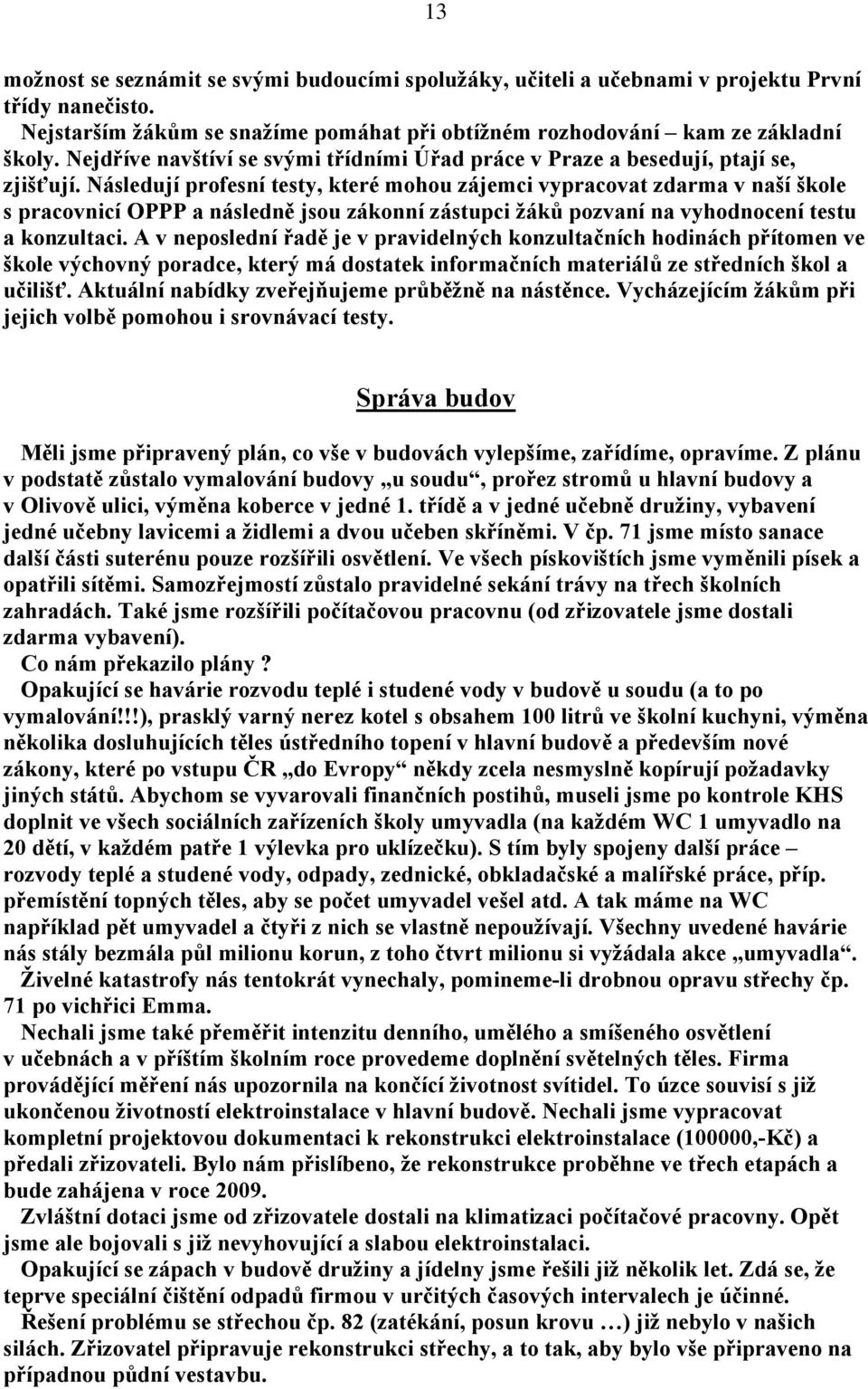 Následují profesní testy, které mohou zájemci vypracovat zdarma v naší škole s pracovnicí OPPP a následně jsou zákonní zástupci žáků pozvaní na vyhodnocení testu a konzultaci.