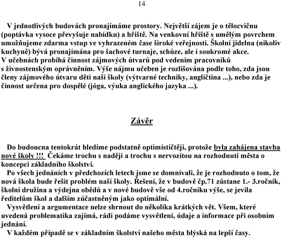 V učebnách probíhá činnost zájmových útvarů pod vedením pracovníků s živnostenským oprávněním.