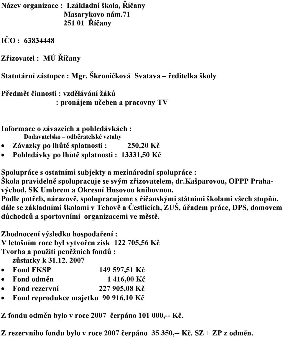 splatnosti : 250,20 Kč Pohledávky po lhůtě splatnosti : 13331,50 Kč Spolupráce s ostatními subjekty a mezinárodní spolupráce : Škola pravidelně spolupracuje se svým zřizovatelem, dr.