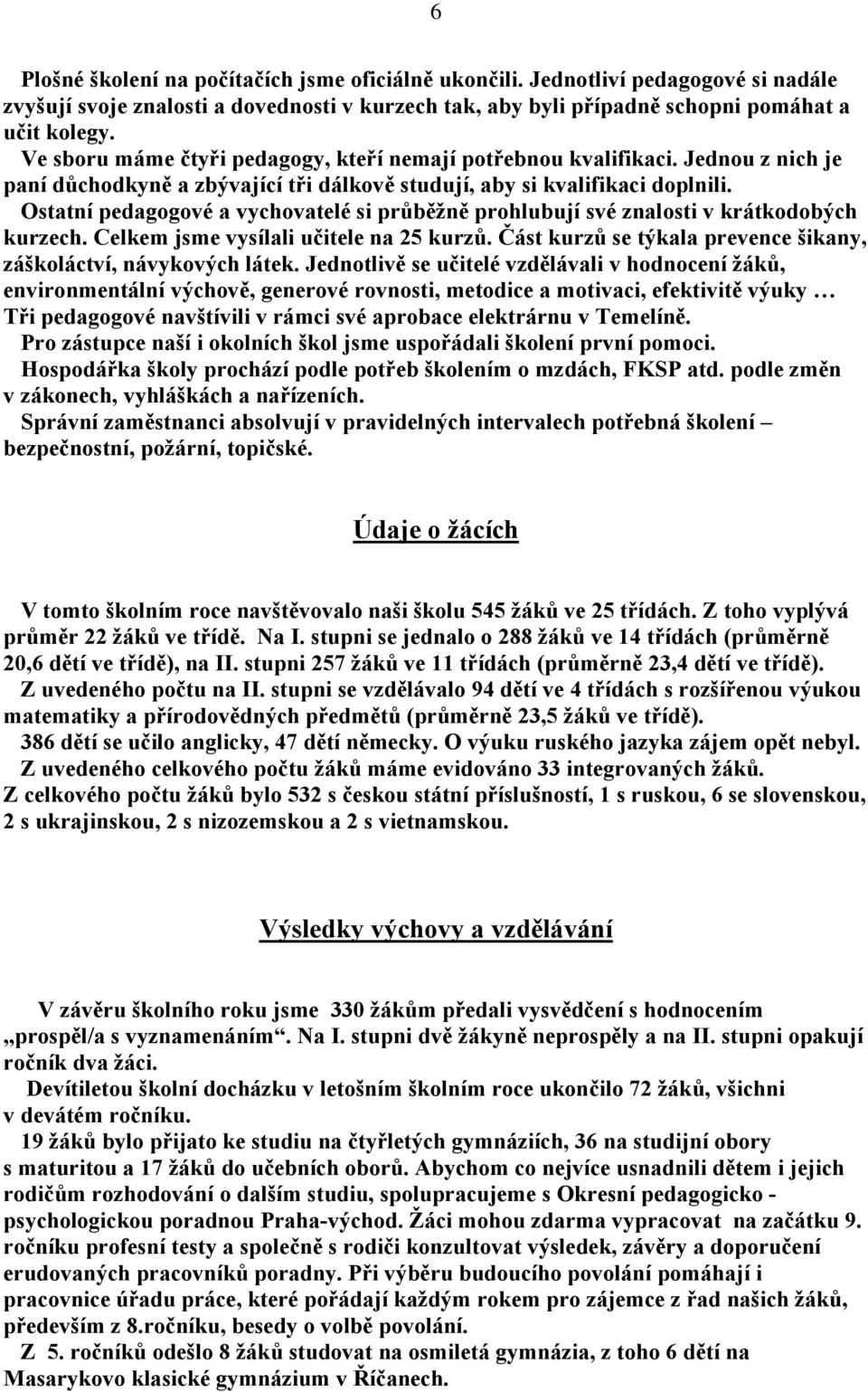 Ostatní pedagogové a vychovatelé si průběžně prohlubují své znalosti v krátkodobých kurzech. Celkem jsme vysílali učitele na 25 kurzů.