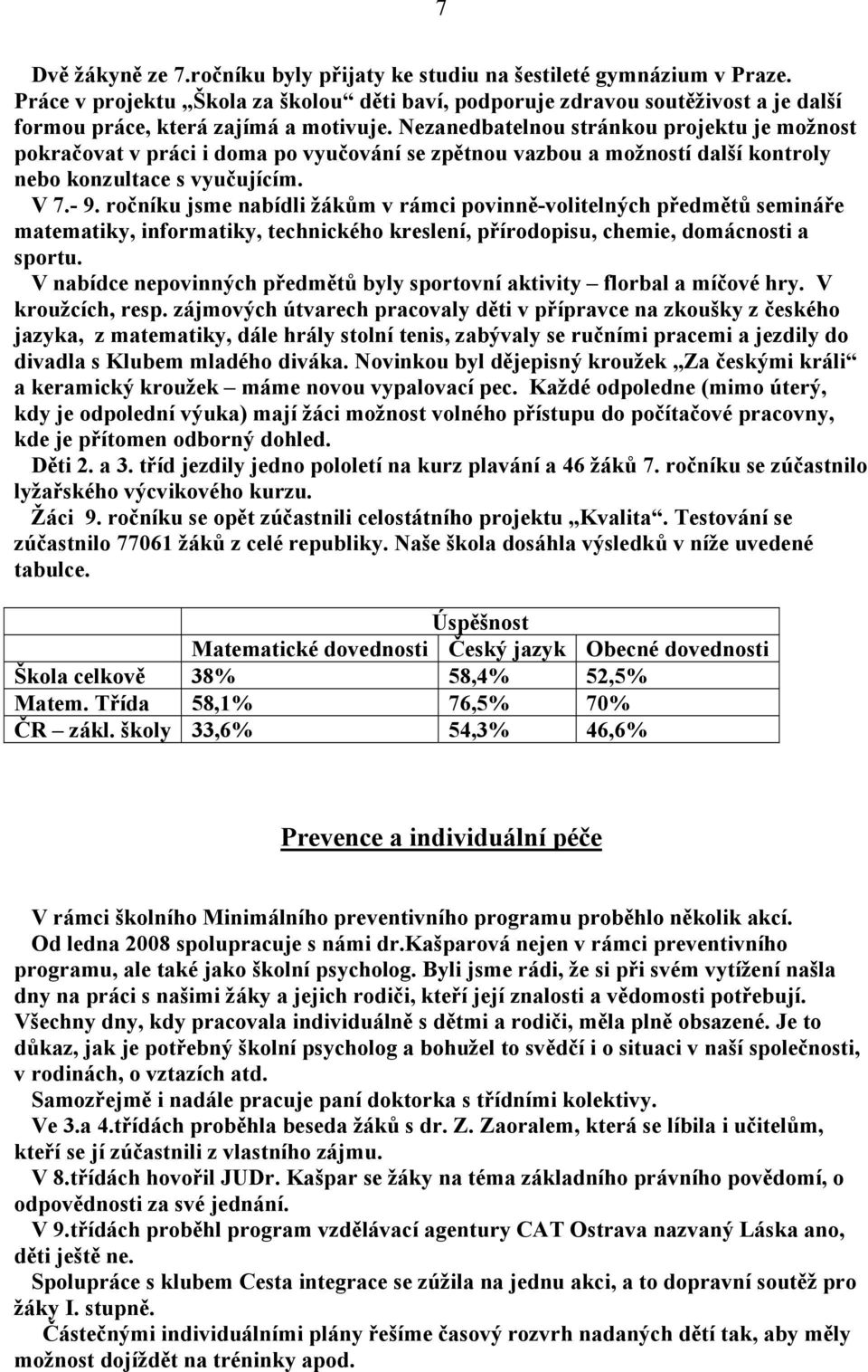 Nezanedbatelnou stránkou projektu je možnost pokračovat v práci i doma po vyučování se zpětnou vazbou a možností další kontroly nebo konzultace s vyučujícím. V 7.- 9.