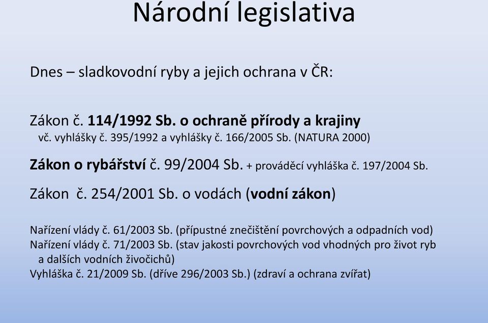 254/2001 Sb. o vodách (vodní zákon) Nařízení vlády č. 61/2003 Sb. (přípustné znečištění povrchových a odpadních vod) Nařízení vlády č.