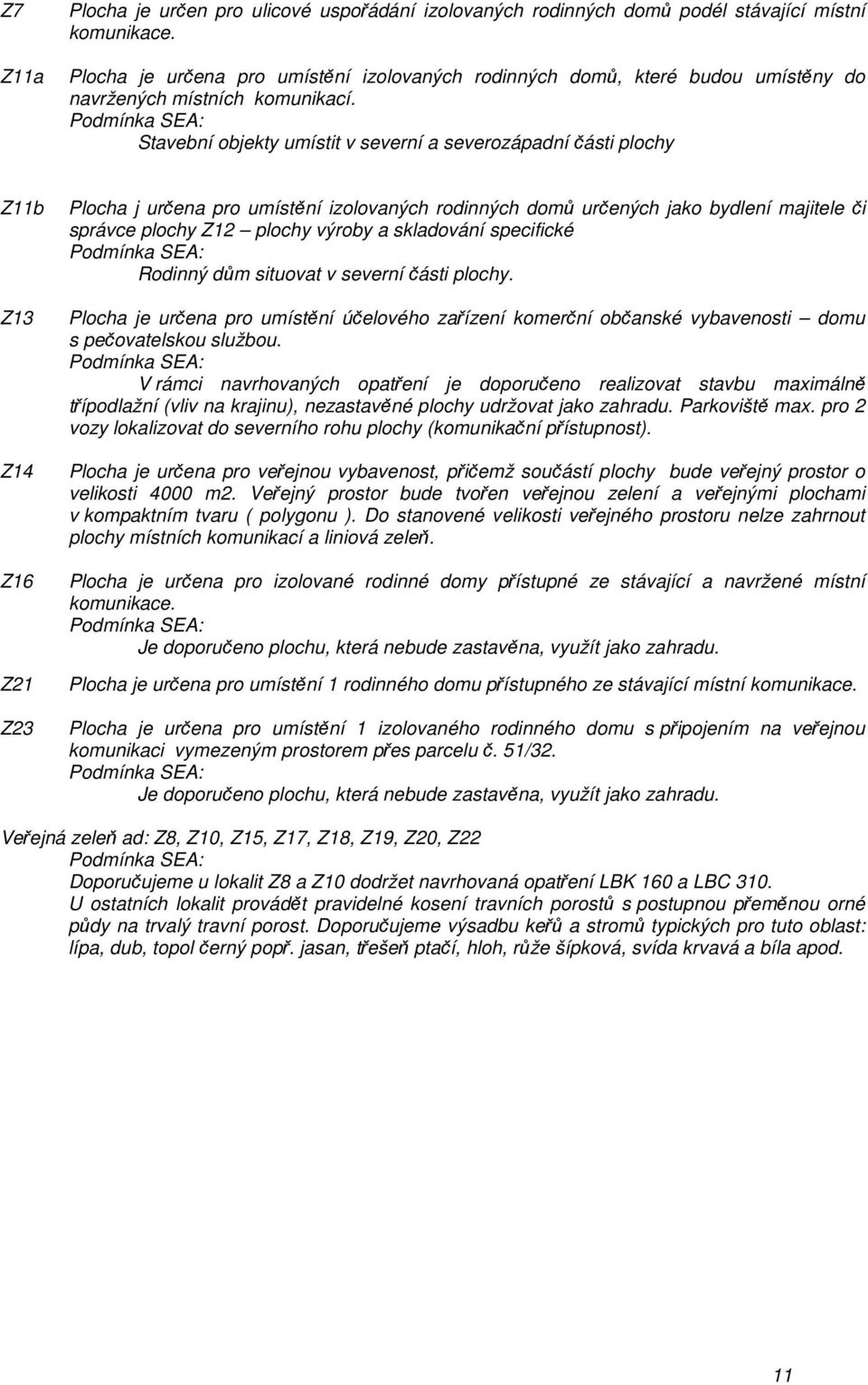 Podmínka SEA: Stavební objekty umístit v severní a severozápadní části plochy Z11b Z13 Z14 Z16 Z21 Z23 Plocha j určena pro umístění izolovaných rodinných domů určených jako bydlení majitele či