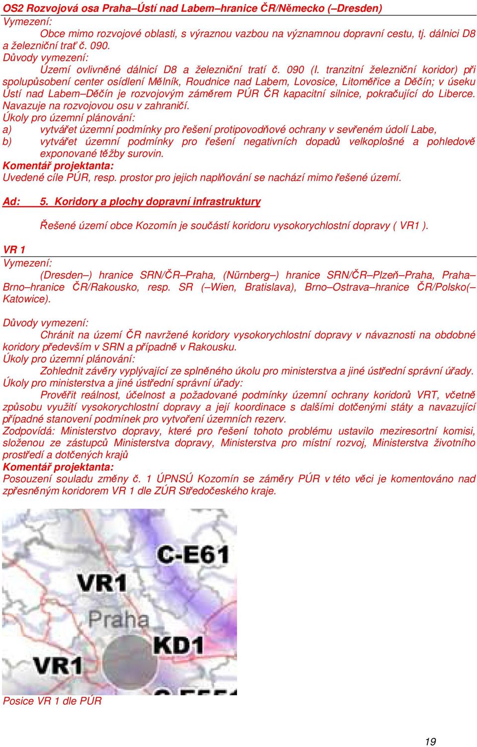 tranzitní železniční koridor) při spolupůsobení center osídlení Mělník, Roudnice nad Labem, Lovosice, Litoměřice a Děčín; v úseku Ústí nad Labem Děčín je rozvojovým záměrem PÚR ČR kapacitní silnice,