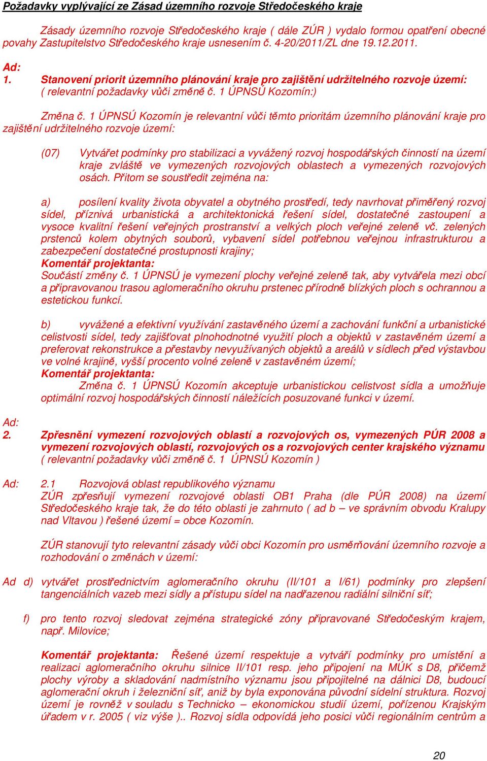 1 ÚPNSÚ Kozomín je relevantní vůči těmto prioritám územního plánování kraje pro zajištění udržitelného rozvoje území: (07) Vytvářet podmínky pro stabilizaci a vyvážený rozvoj hospodářských činností