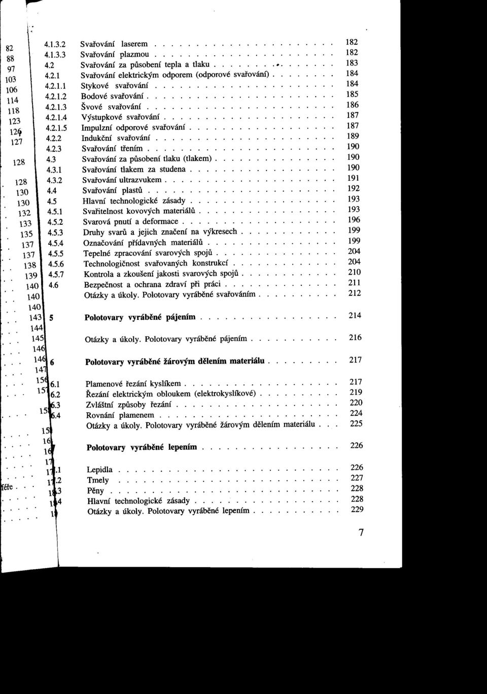 pusobení tlaku (tlakem) 190 431 Svai'ování tlakem za studena 190 128 432 Svai'ování ultrazvukem 191 130 44 Svai'ování plastu 192 130 45 Hlavní technologické zásady 193 132 451 Svai'itelnostkovových