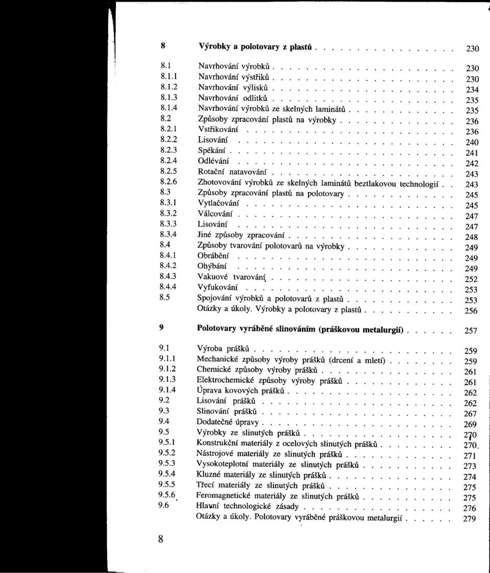 technologií 243 83 Zpusoby zpracování plastu na polotovary 245 831 Vytlačování 245 832 Válcování 247 833 Lisování 247 834 liné zpusoby zpracování 248 84 Zpusoby tvarování polotovaru na výrobky 249