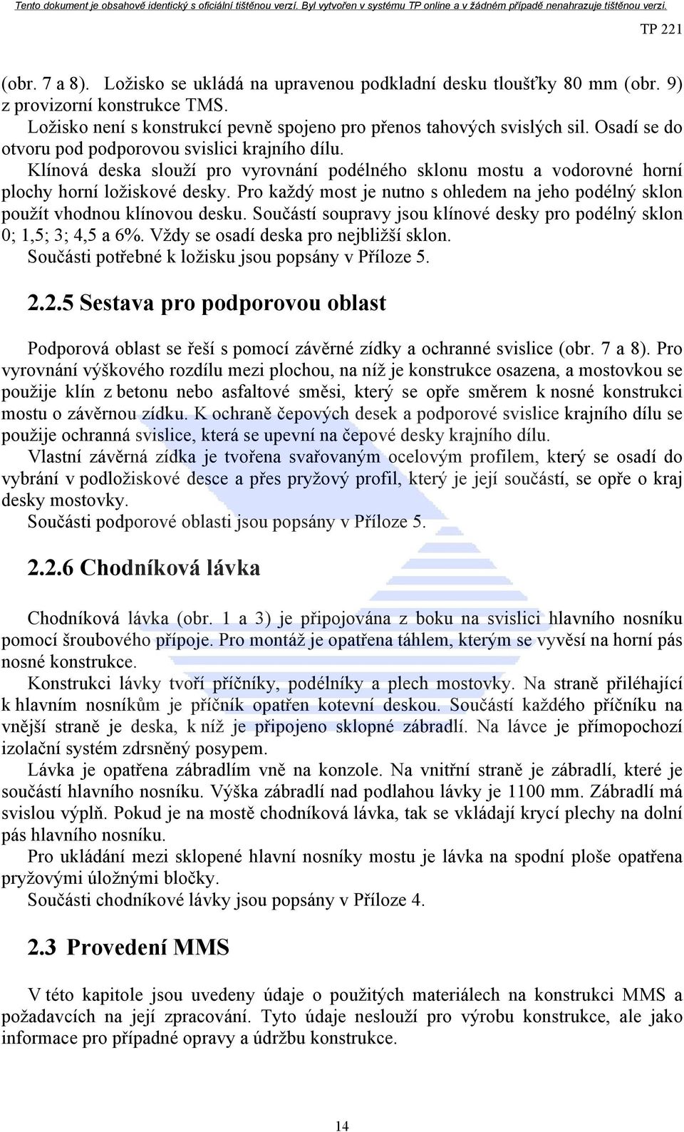 Pro každý most je nutno s ohledem na jeho podélný sklon použít vhodnou klínovou desku. Součástí soupravy jsou klínové desky pro podélný sklon 0; 1,5; 3; 4,5 a 6%.