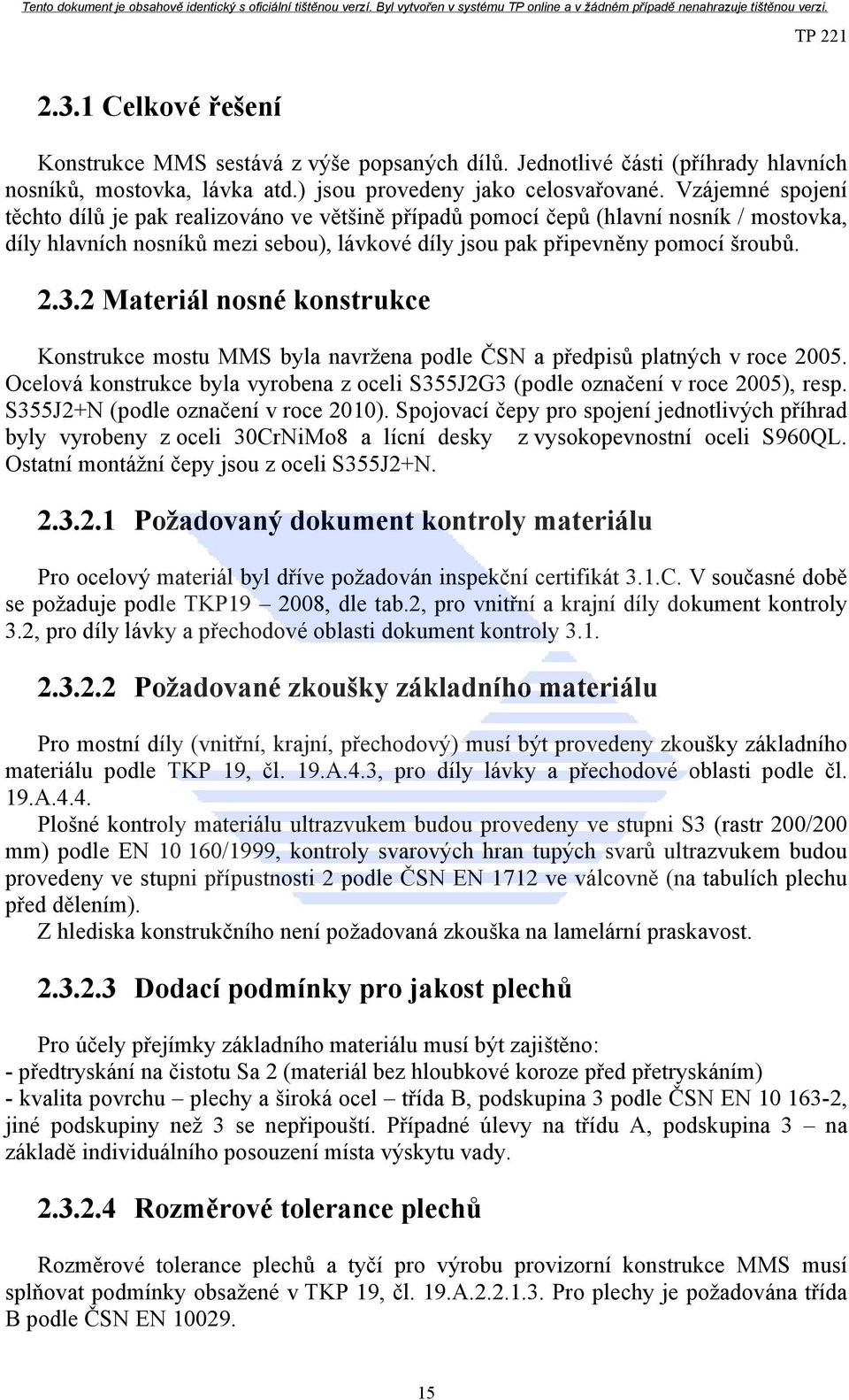 2 Materiál nosné konstrukce Konstrukce mostu MMS byla navržena podle ČSN a předpisů platných v roce 2005. Ocelová konstrukce byla vyrobena z oceli S355J2G3 (podle označení v roce 2005), resp.