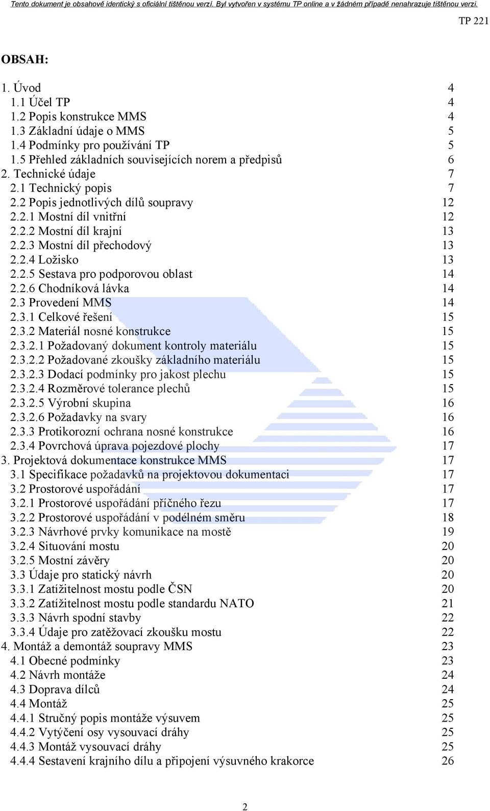 2.6 Chodníková lávka 14 2.3 Provedení MMS 14 2.3.1 Celkové řešení 15 2.3.2 Materiál nosné konstrukce 15 2.3.2.1 Požadovaný dokument kontroly materiálu 15 2.3.2.2 Požadované zkoušky základního materiálu 15 2.