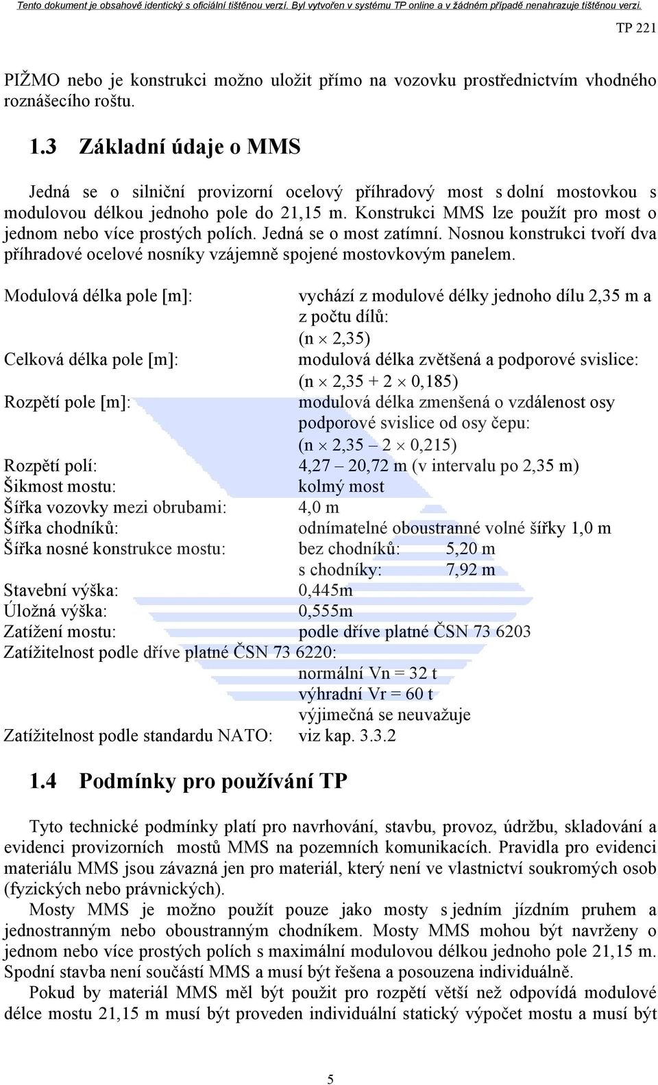 Konstrukci MMS lze použít pro most o jednom nebo více prostých polích. Jedná se o most zatímní. Nosnou konstrukci tvoří dva příhradové ocelové nosníky vzájemně spojené mostovkovým panelem.