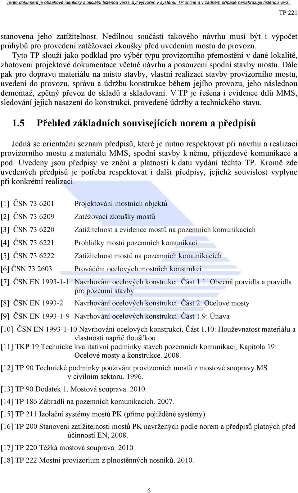 Dále pak pro dopravu materiálu na místo stavby, vlastní realizaci stavby provizorního mostu, uvedení do provozu, správu a údržbu konstrukce během jejího provozu, jeho následnou demontáž, zpětný