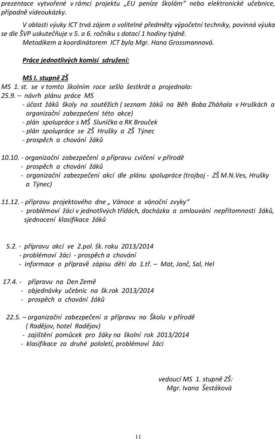 Hana Grossmannová. Práce jednotlivých komisí sdružení: MS I. stupně ZŠ MS 1. st. se v tomto školním roce sešlo šestkrát a projednalo: 25.9.