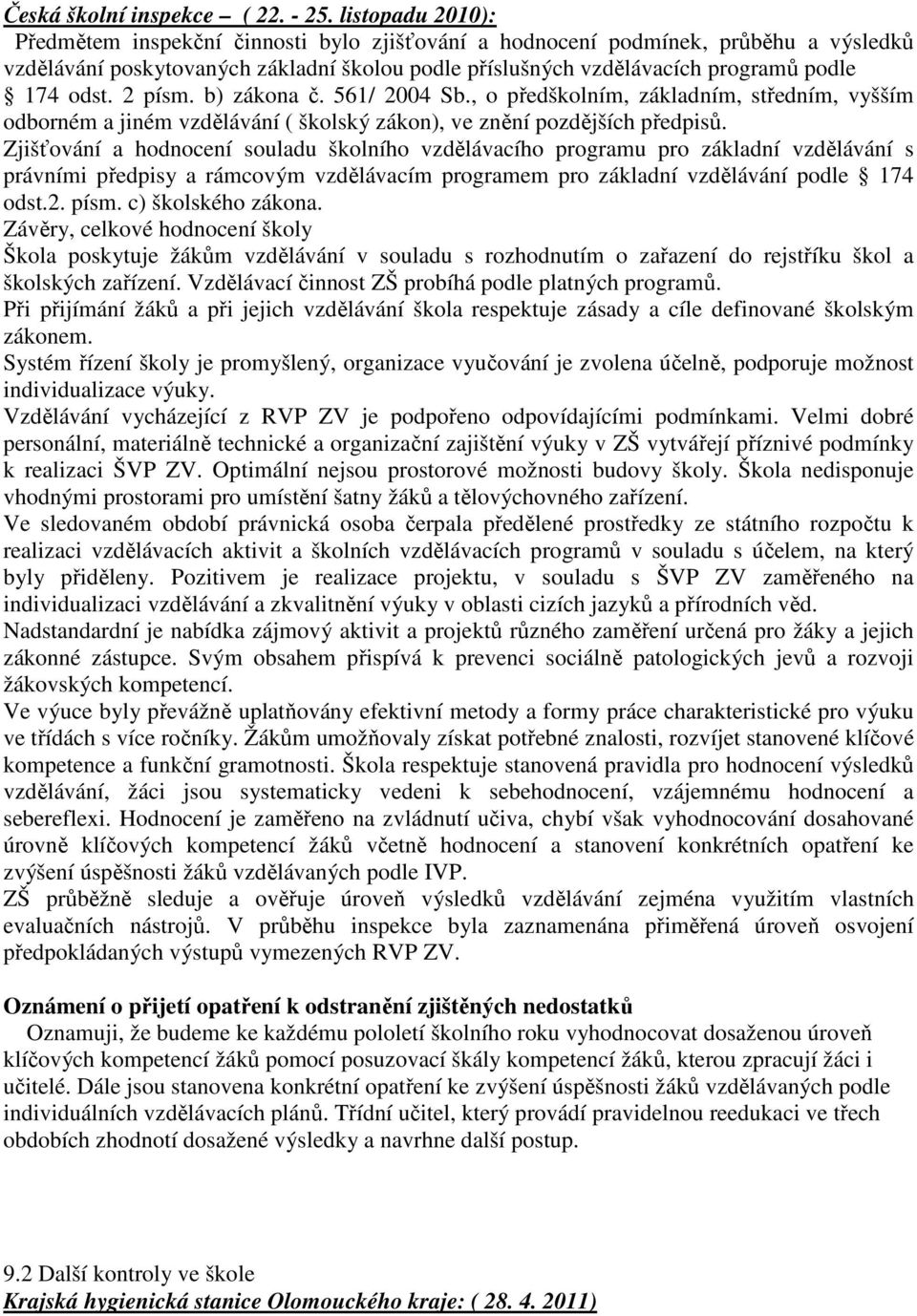 2 písm. b) zákona č. 561/ 2004 Sb., o předškolním, základním, středním, vyšším odborném a jiném vzdělávání ( školský zákon), ve znění pozdějších předpisů.