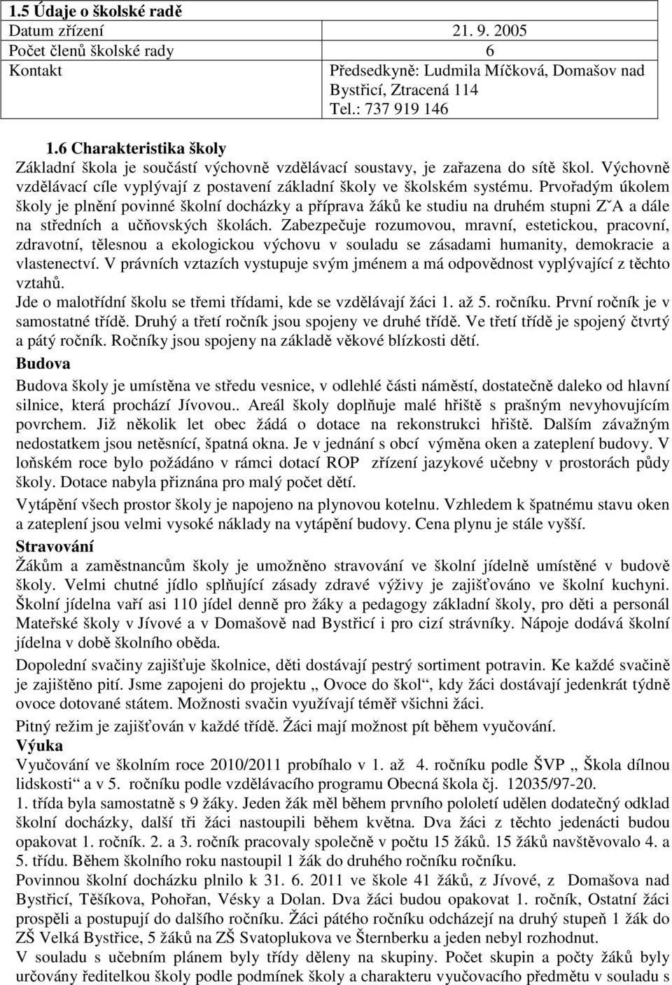 Prvořadým úkolem školy je plnění povinné školní docházky a příprava žáků ke studiu na druhém stupni ZˇA a dále na středních a učňovských školách.