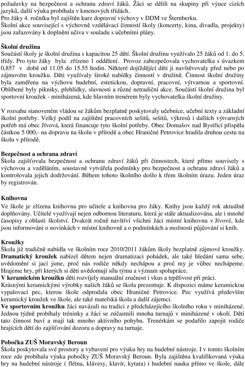 Školní akce související s výchovně vzdělávací činností školy (koncerty, kina, divadla, projekty) jsou zařazovány k doplnění učiva v souladu s učebními plány.