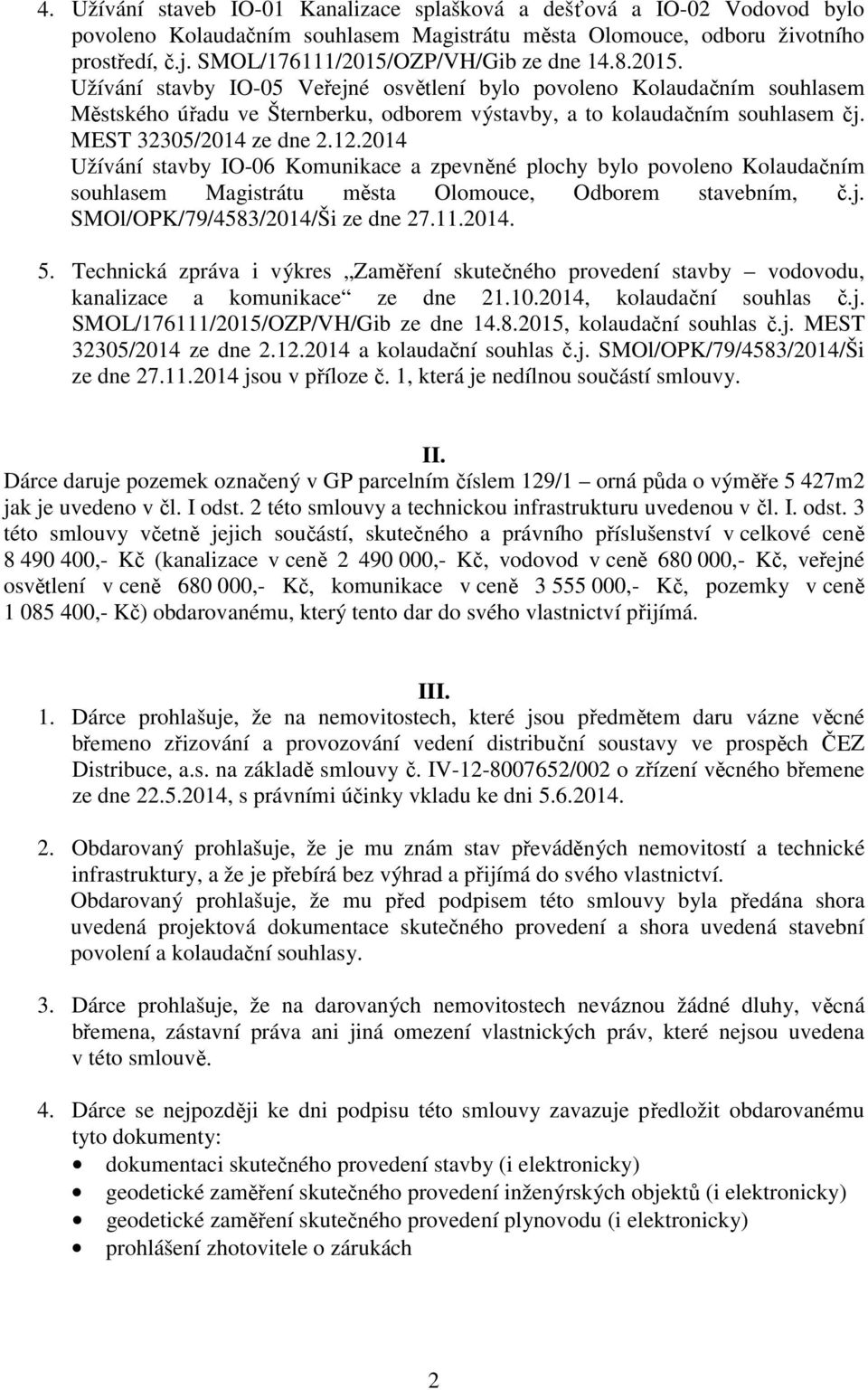 MEST 32305/2014 ze dne 2.12.2014 Užívání stavby IO-06 Komunikace a zpevněné plochy bylo povoleno Kolaudačním souhlasem Magistrátu města Olomouce, Odborem stavebním, č.j.