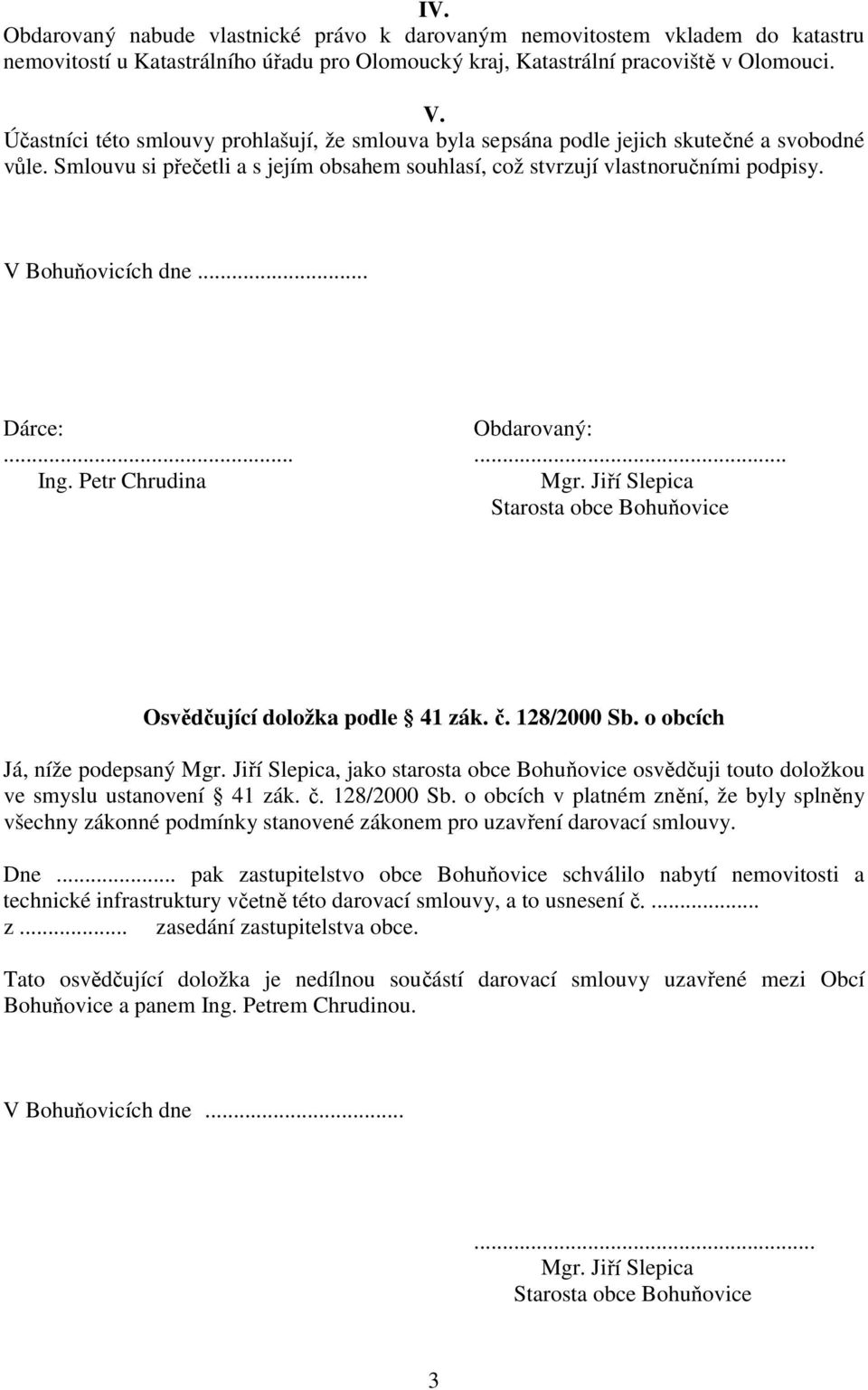 V Bohuňovicích dne... Dárce: Obdarovaný:...... Ing. Petr Chrudina Mgr. Jiří Slepica Starosta obce Bohuňovice Osvědčující doložka podle 41 zák. č. 128/2000 Sb. o obcích Já, níže podepsaný Mgr.