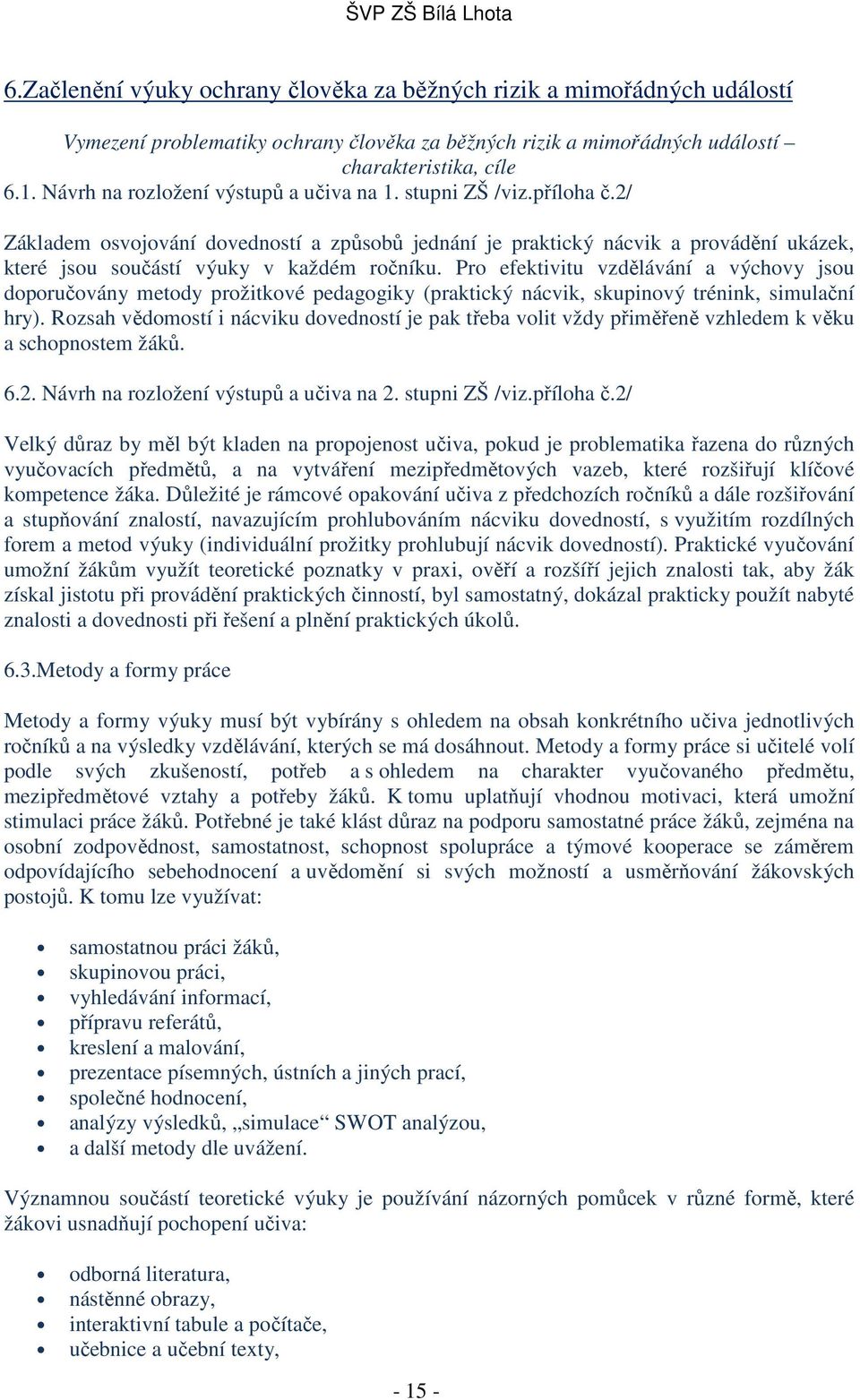 2/ Základem osvojování dovedností a způsobů jednání je praktický nácvik a provádění ukázek, které jsou součástí výuky v každém ročníku.