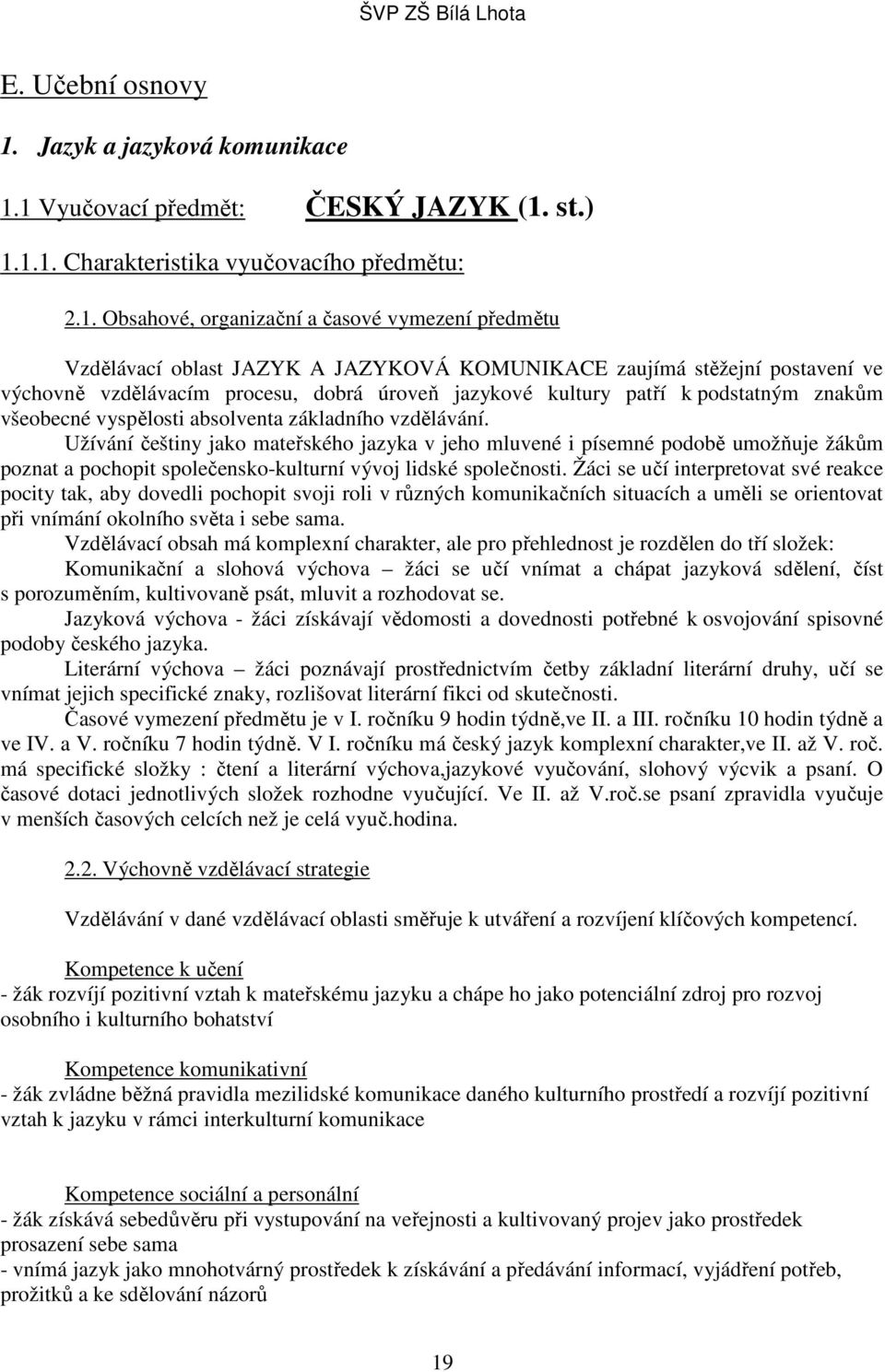 1 Vyučovací předmět: ČESKÝ JAZYK (1. st.) 1.1.1. Charakteristika vyučovacího předmětu: 2.1. Obsahové, organizační a časové vymezení předmětu Vzdělávací oblast JAZYK A JAZYKOVÁ KOMUNIKACE zaujímá