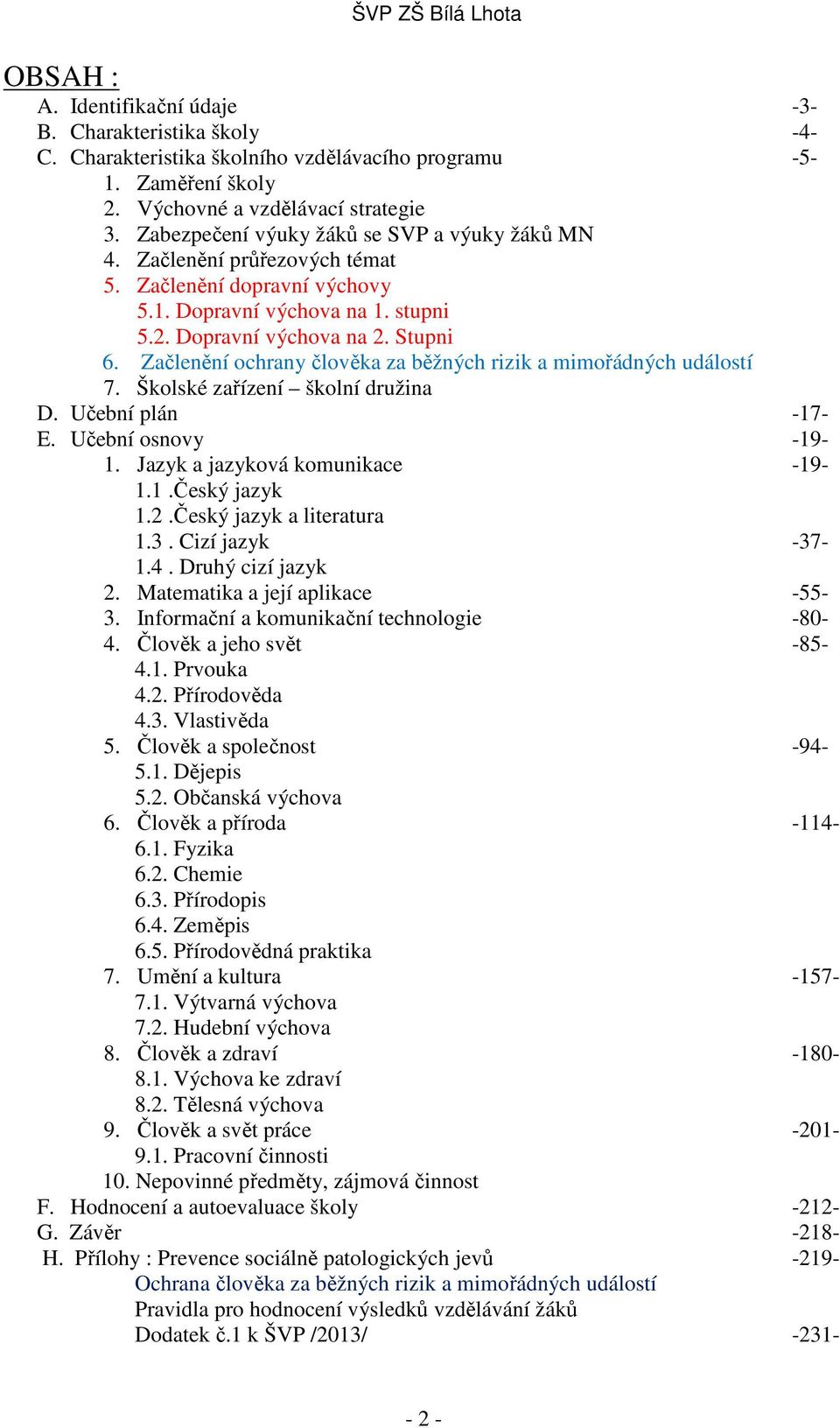 Začlenění ochrany člověka za běžných rizik a mimořádných událostí 7. Školské zařízení školní družina D. Učební plán -17- E. Učební osnovy -19-1. Jazyk a jazyková komunikace -19-1.1.Český jazyk 1.2.