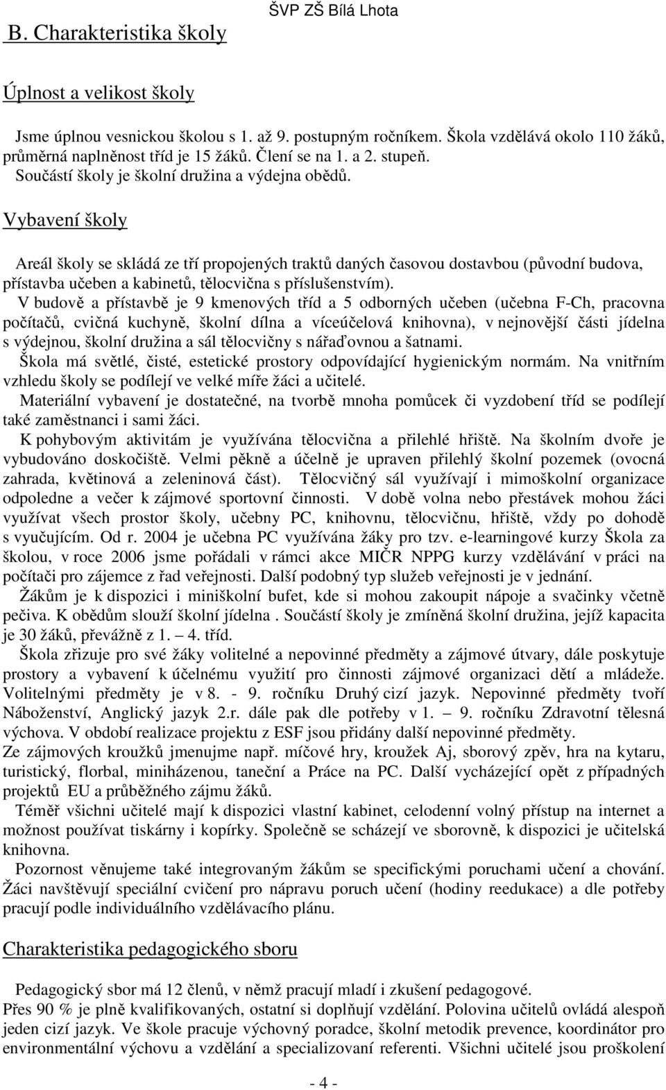 Vybavení školy Areál školy se skládá ze tří propojených traktů daných časovou dostavbou (původní budova, přístavba učeben a kabinetů, tělocvična s příslušenstvím).