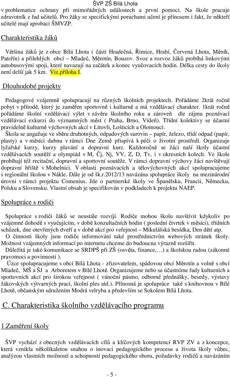 Charakteristika žáků Většina žáků je z obce Bílá Lhota ( části Hradečná, Řimice, Hrabí, Červená Lhota, Měník, Pateřín) a přilehlých obcí Mladeč, Měrotín, Bouzov.