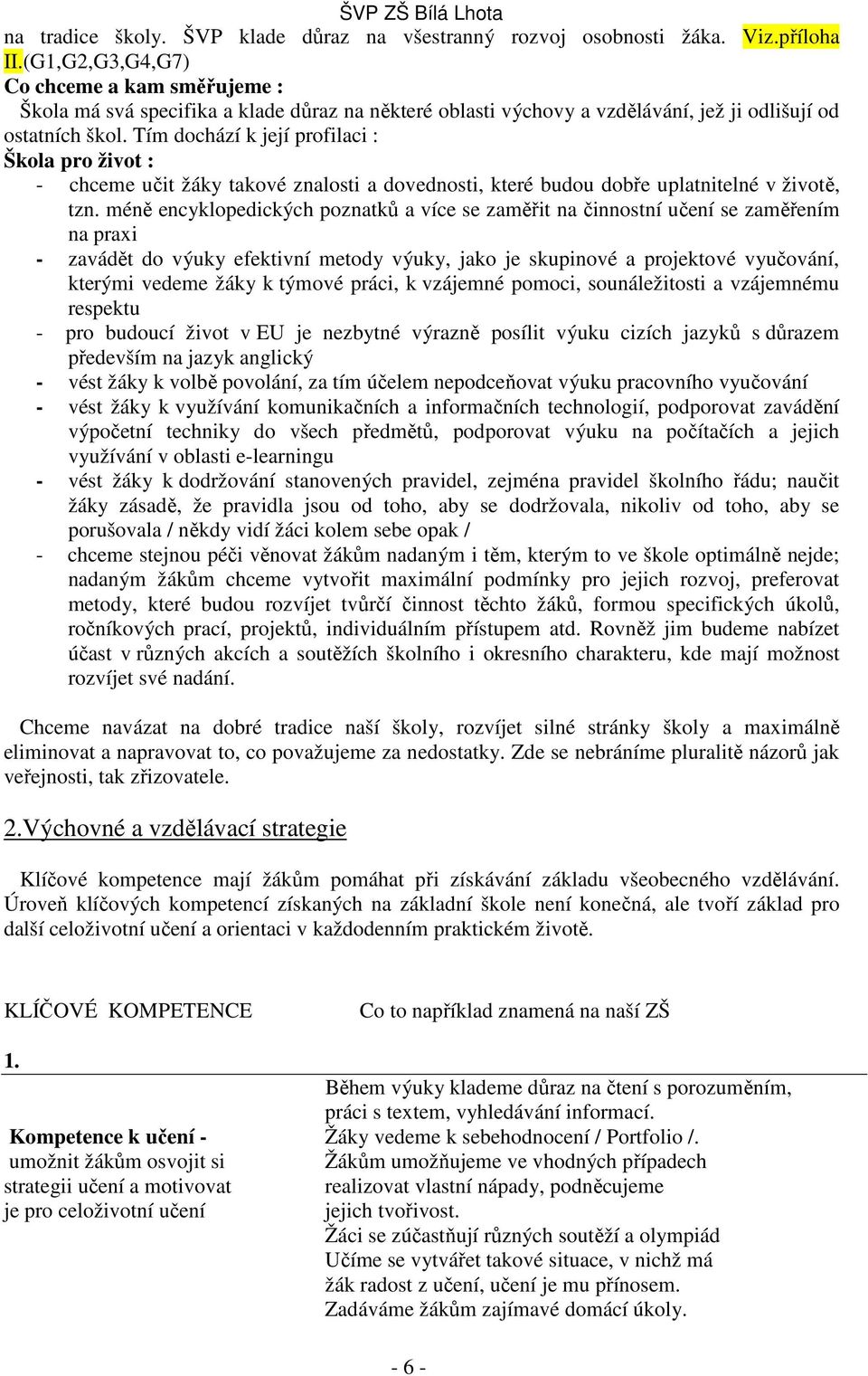 Tím dochází k její profilaci : Škola pro život : - chceme učit žáky takové znalosti a dovednosti, které budou dobře uplatnitelné v životě, tzn.