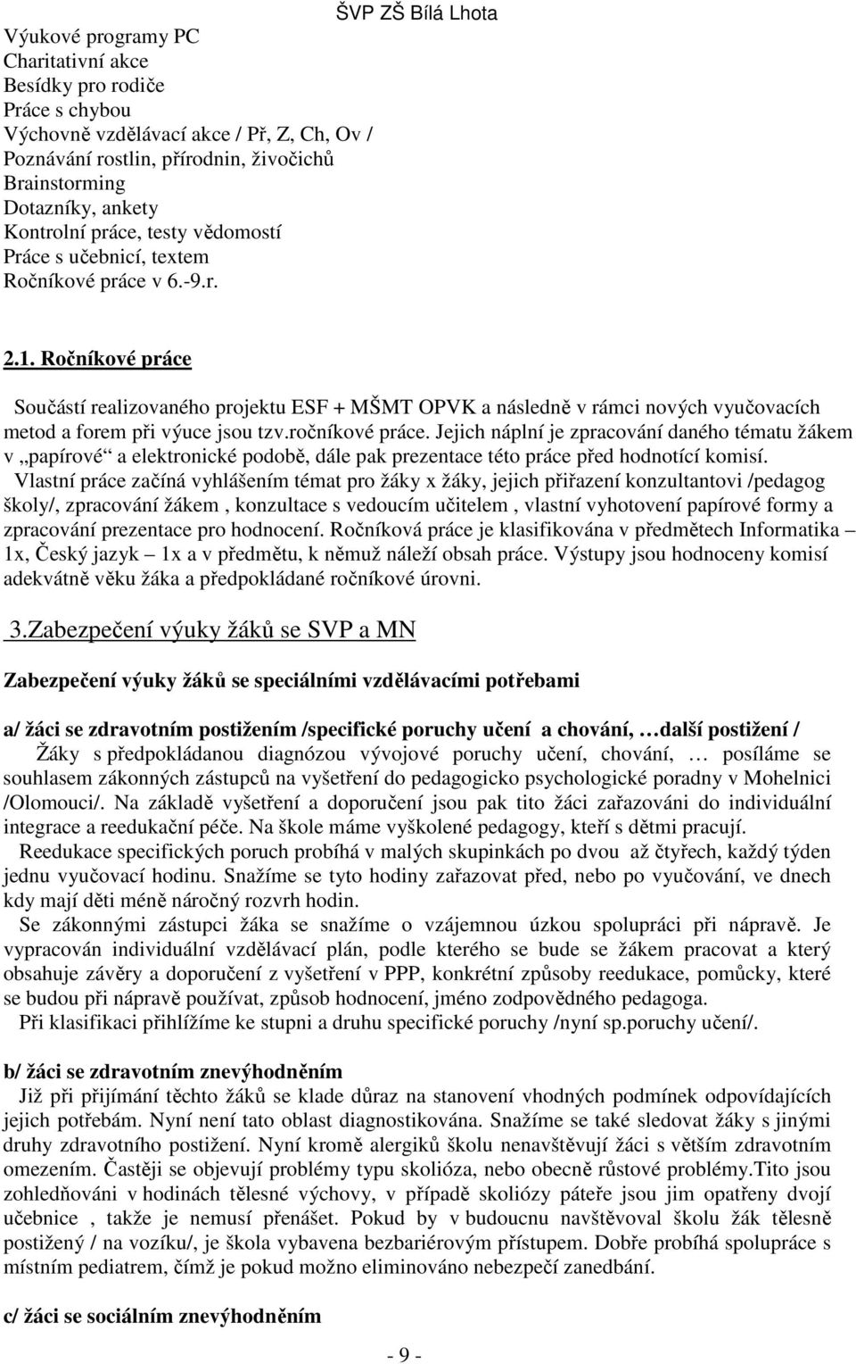 Ročníkové práce Součástí realizovaného projektu ESF + MŠMT OPVK a následně v rámci nových vyučovacích metod a forem při výuce jsou tzv.ročníkové práce.