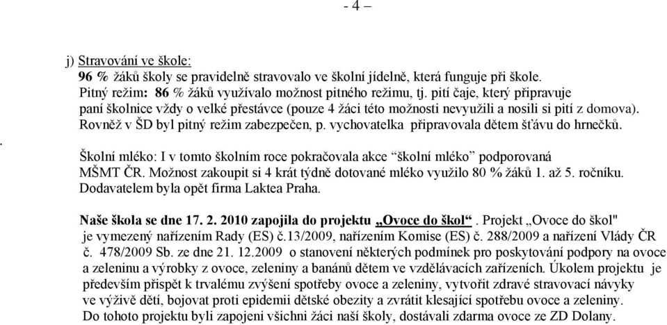 vychovatelka připravovala dětem šťávu do hrnečků. Školní mléko: I v tomto školním roce pokračovala akce školní mléko podporovaná MŠMT ČR.