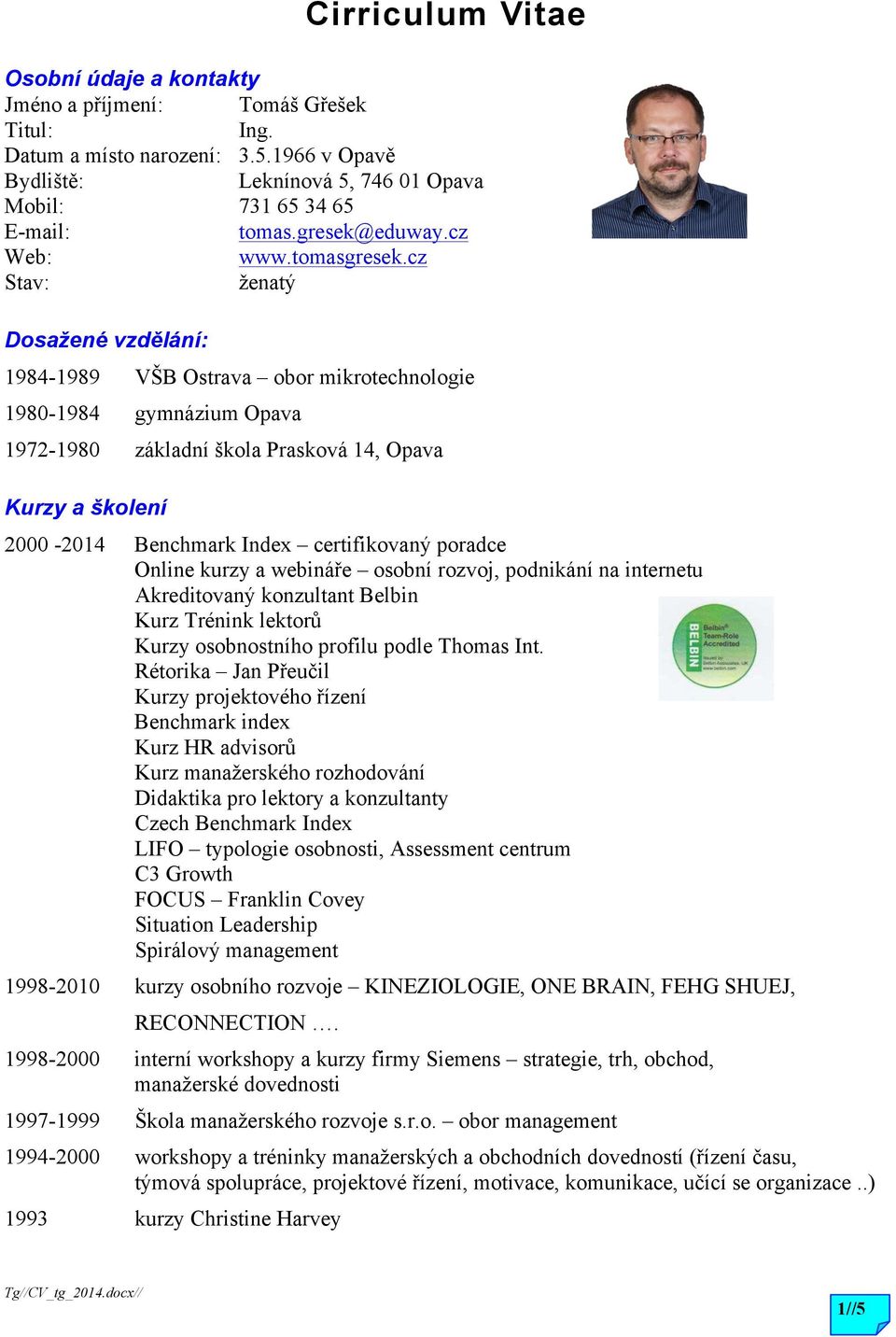 cz Stav: ženatý Dosažené vzdělání: 1984-1989 VŠB Ostrava obor mikrotechnologie 1980-1984 gymnázium Opava 1972-1980 základní škola Prasková 14, Opava Kurzy a školení 2000-2014 Benchmark Index