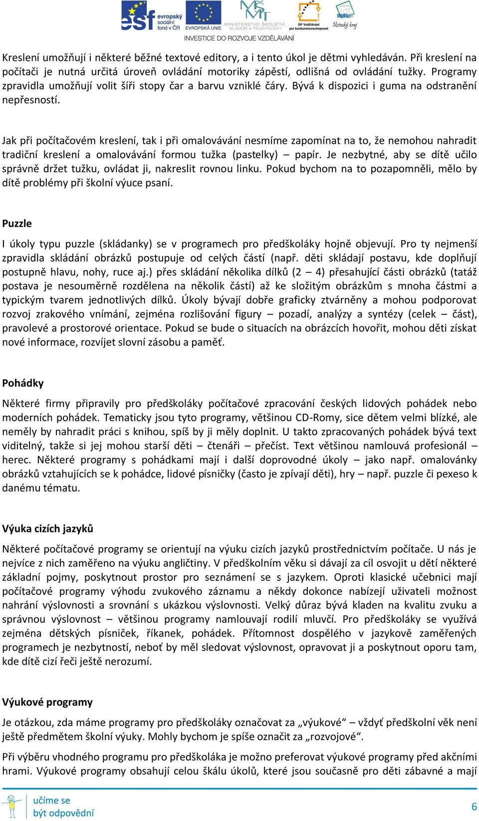 Jak při počítačovém kreslení, tak i při omalovávání nesmíme zapomínat na to, že nemohou nahradit tradiční kreslení a omalovávání formou tužka (pastelky) papír.